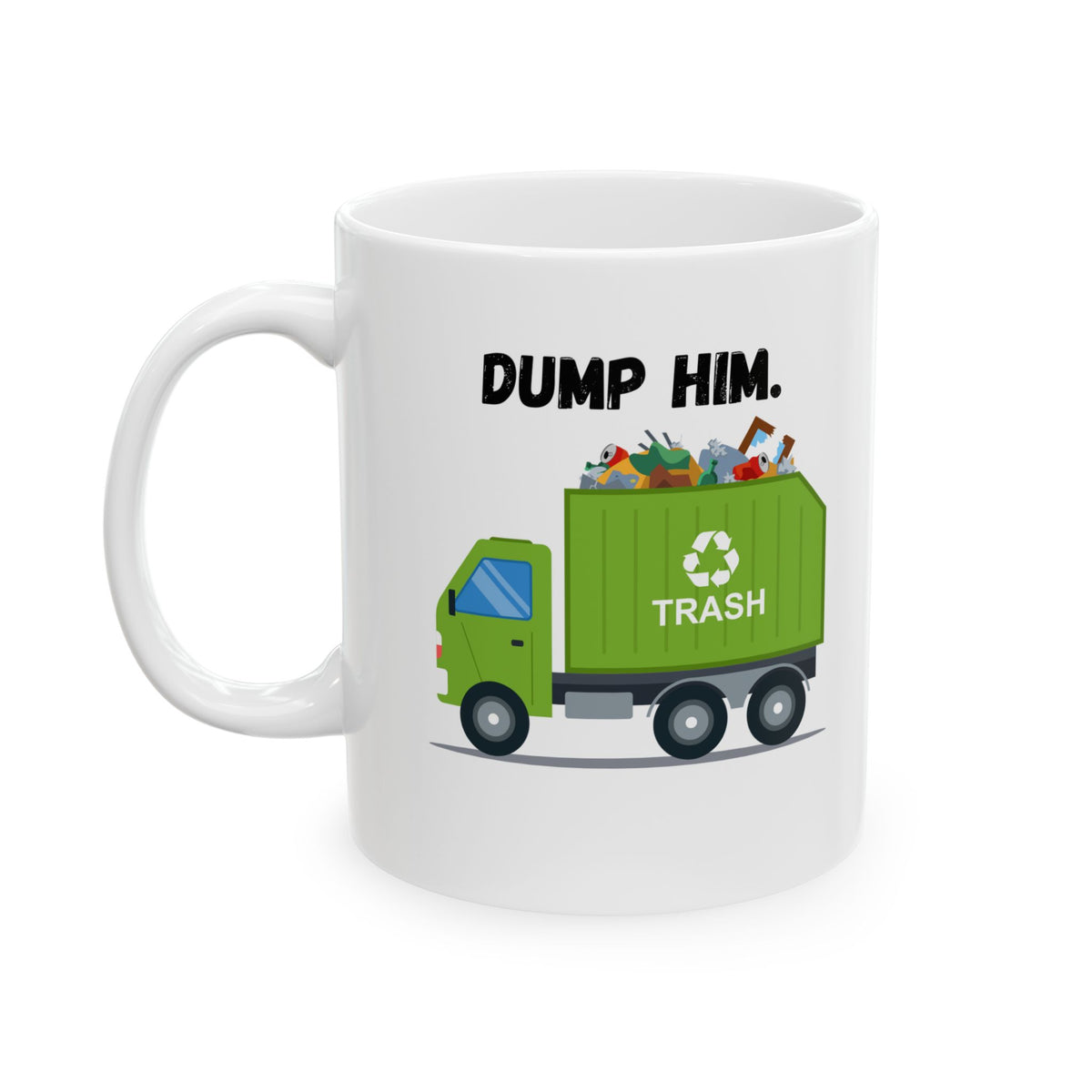 “Dump Him”-Ceramic Mug, (11oz, 15oz)