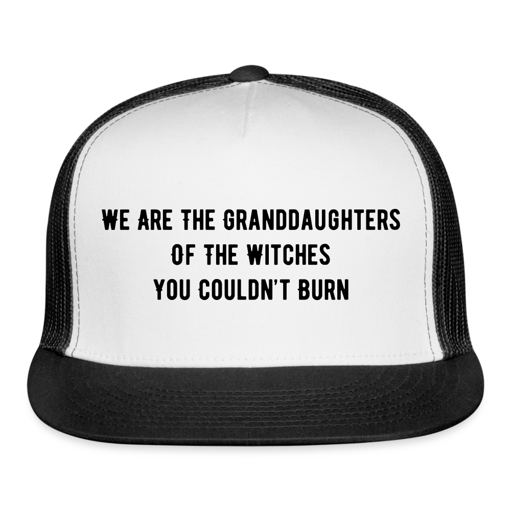 “We are the granddaughters of the witches you couldn’t burn”-Trucker Hat - white/black