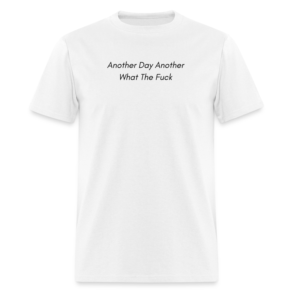 “Another Day Another What The Fuck-Black Lettering”-Unisex Classic T-Shirt - white