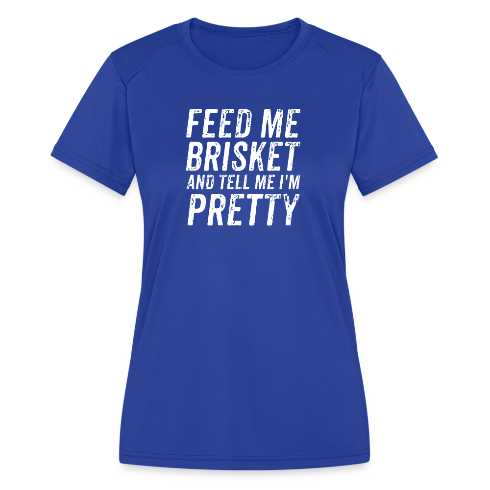 "Feed Me Brisket & Tell Me I'm Pretty" Women's Moisture Wicking Performance T-Shirt - Stylish & Comfy BBQ Lover Tee - royal blue