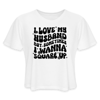 “I Love My Husband, But Sometimes I Wanna Square Up”-Women's Cropped T-Shirt - white